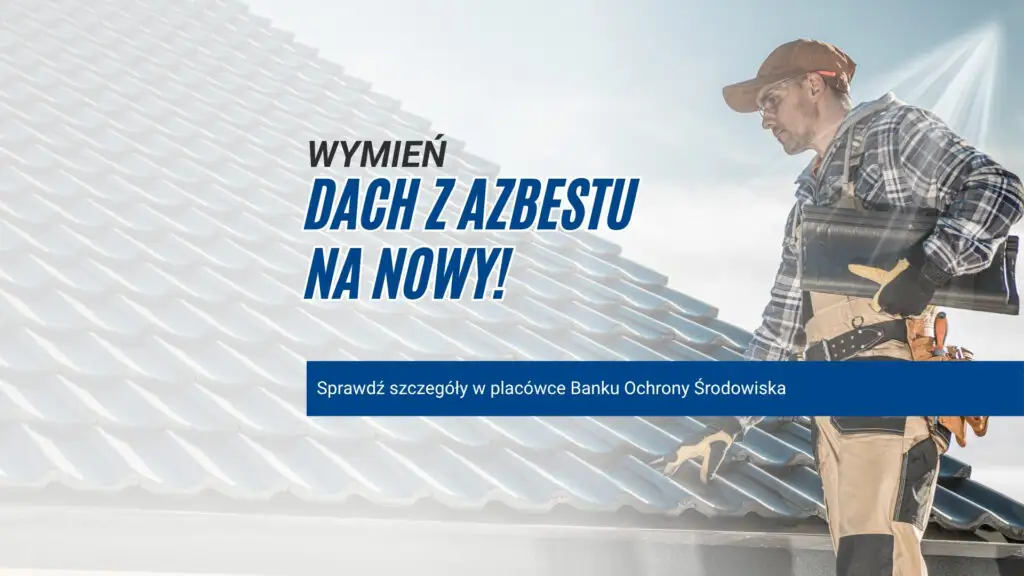 Nowe warunki kredytu na wymianę dachów z azbestem – sprawdź, czy możesz skorzystać